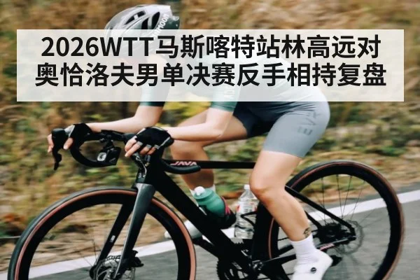 2026WTT马斯喀特站林高远对奥恰洛夫男单决赛反手相持复盘