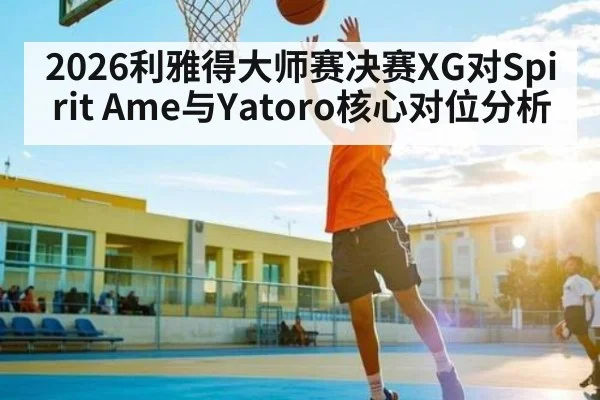 2026利雅得大师赛决赛XG对Spirit Ame与Yatoro核心对位分析